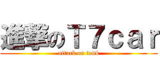 進撃のＴ７ｃａｒ (attack on tank)