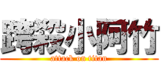跨殺小阿竹 (attack on titan)