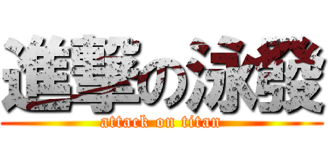 進撃の泳發 (attack on titan)