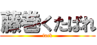 藤巻くたばれ (fack)