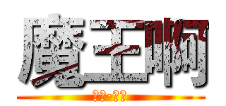 魔王啊 (魔工·小米)