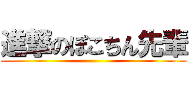 進撃のぽこちん先輩 ()