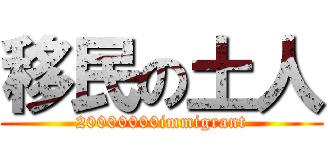 移民の土人 (20000000immigrant)
