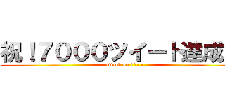 祝！７０００ツイート達成！！ (attack on titan)