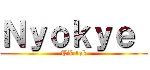 Ｎｙｏｋｙｅ  (Tik tok)