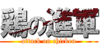 鶏の進軍 (attack on chicken)