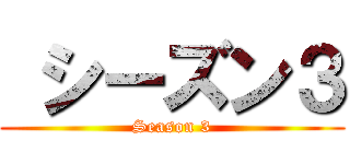 シーズン３ (Season 3)