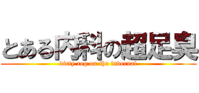 とある内科の超足臭 (dirty reg on the invernal)