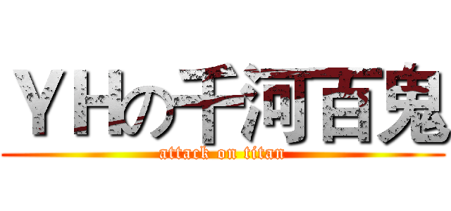 ＹＨの千河百鬼 (attack on titan)