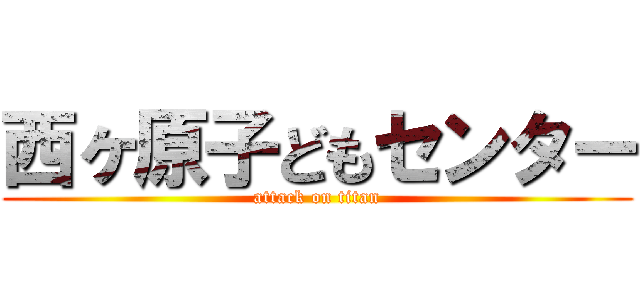 西ヶ原子どもセンター (attack on titan)