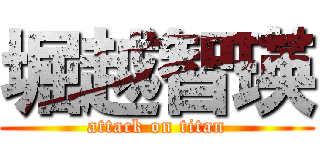 堀越智瑛 (attack on titan)