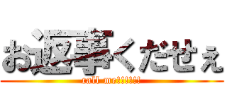 お返事くだせぇ (call me!!!!!!)