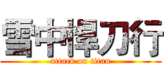 雪中悍刀行 (attack on titan)