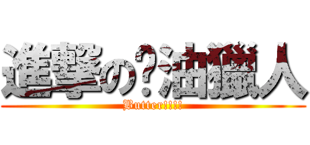 進撃の奶油獵人 (Butter!!!!)
