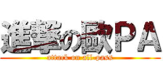 進撃の歐ＰＡ (attack on all-pass)
