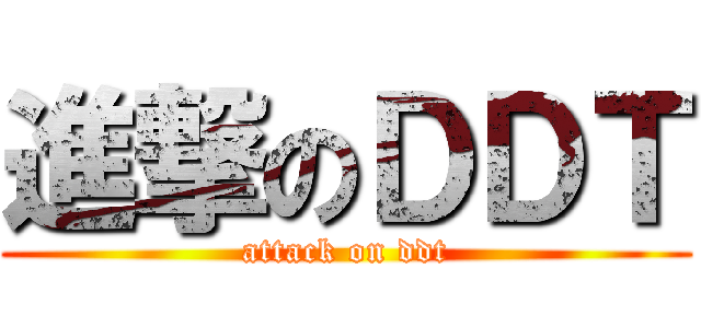 進撃のＤＤＴ (attack on ddt)