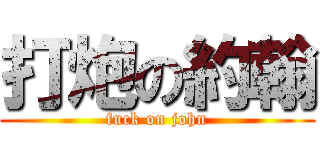 打炮の約翰 (fuck on john)