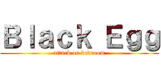Ｂｌａｃｋ Ｅｇｇ (attack on bedroom)