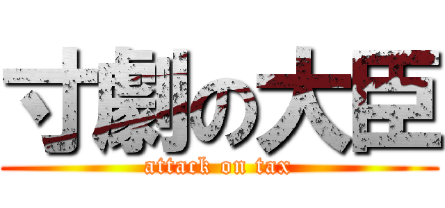 寸劇の大臣 (attack on tax)
