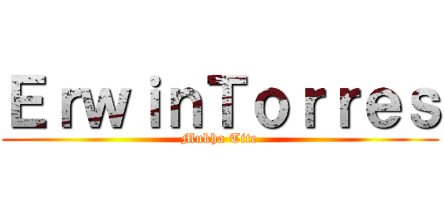 ＥｒｗｉｎＴｏｒｒｅｓ (Mukha Tite)