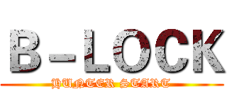 Ｂ－ＬＯＣＫ (HUNTER START)