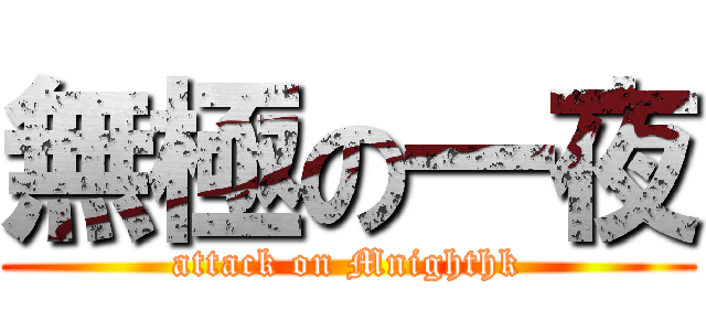 無極の一夜 (attack on Mnighthk)