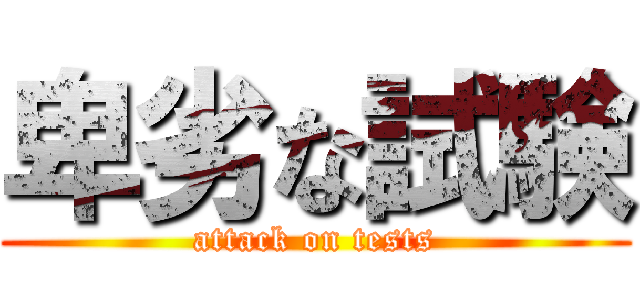 卑劣な試験 (attack on tests)