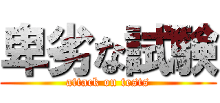 卑劣な試験 (attack on tests)