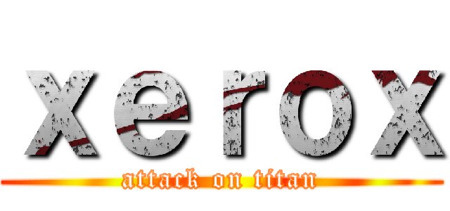 ｘｅｒｏｘ (attack on titan)
