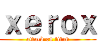 ｘｅｒｏｘ (attack on titan)