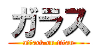 ガラス (attack on titan)