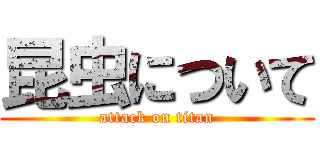 昆虫について (attack on titan)