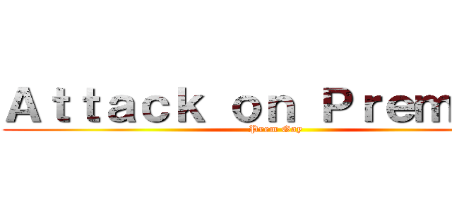 Ａｔｔａｃｋ ｏｎ Ｐｒｅｍｔａｎ (Prem Gay)