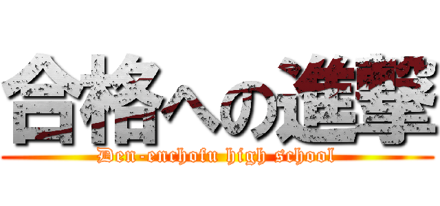 合格への進撃 (Den-enchofu high school)