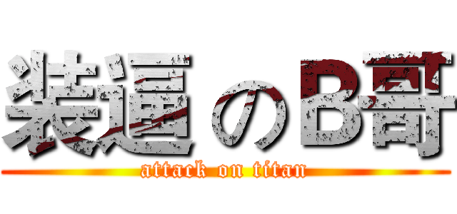 装逼 のＢ哥 (attack on titan)