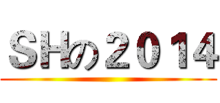 ＳＨの２０１４ ()