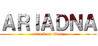ＡＲＩＡＤＮＡ (attack on titan)