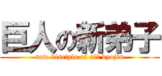 巨人の新弟子 (new disciple of all kyojin)