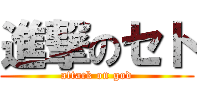 進撃のセト (attack on god)