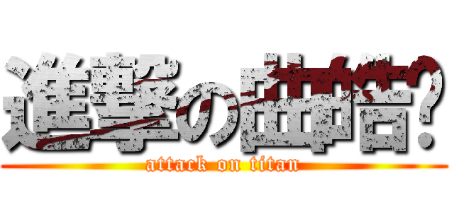 進撃の曲皓琰 (attack on titan)