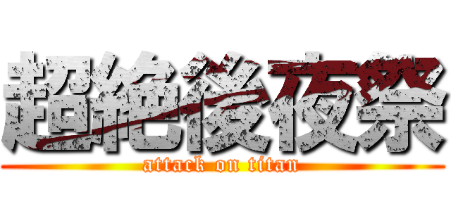 超絶後夜祭 (attack on titan)
