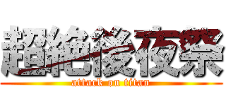 超絶後夜祭 (attack on titan)