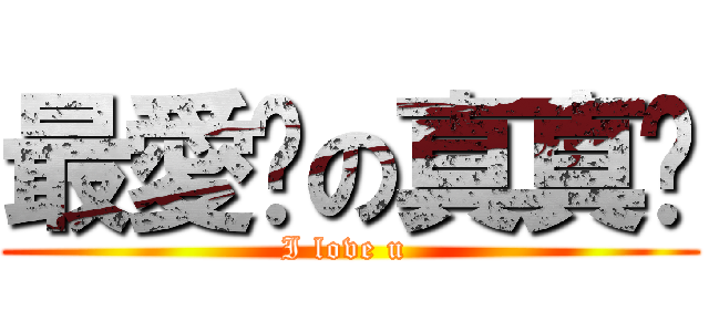 最愛你の真真❤ (I love u )