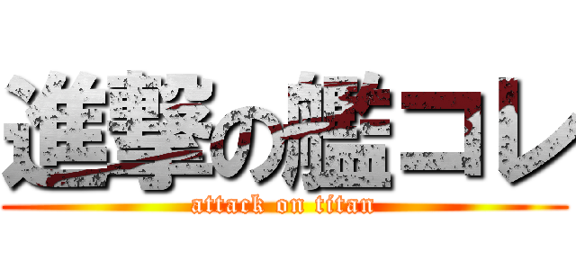 進撃の艦コレ (attack on titan)