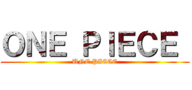 ＯＮＥ ＰＩＥＣＥ  (UNE PIECE)