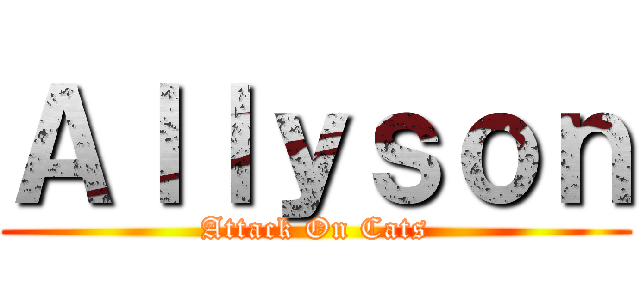 Ａｌｌｙｓｏｎ (Attack On Cats)