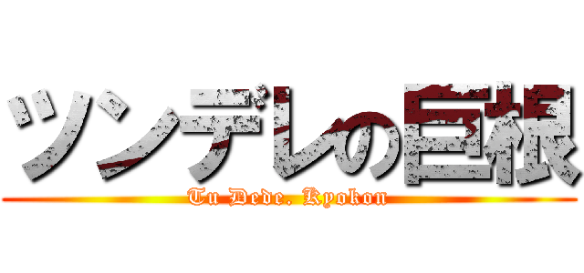 ツンデレの巨根 (Tu Dede. Kyokon)