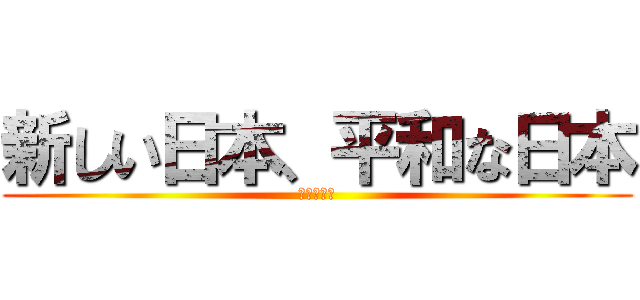 新しい日本、平和な日本 (𠮷田　永易)