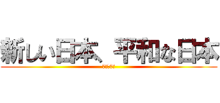 新しい日本、平和な日本 (𠮷田　永易)