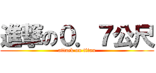 進撃の０．７公尺 (attack on titan)